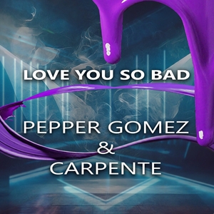 pepper_gomez_and_carpente_-_love_you_so_bad-1.jpg